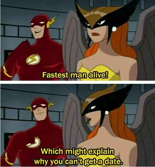 fastest man alive meme - Fastest man alive! Which might explain why you can't get a date.