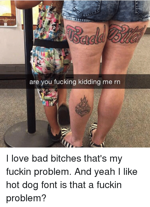 Snap chat of woman who has Badd Bitch tattooed on he thighs in hot dog font.