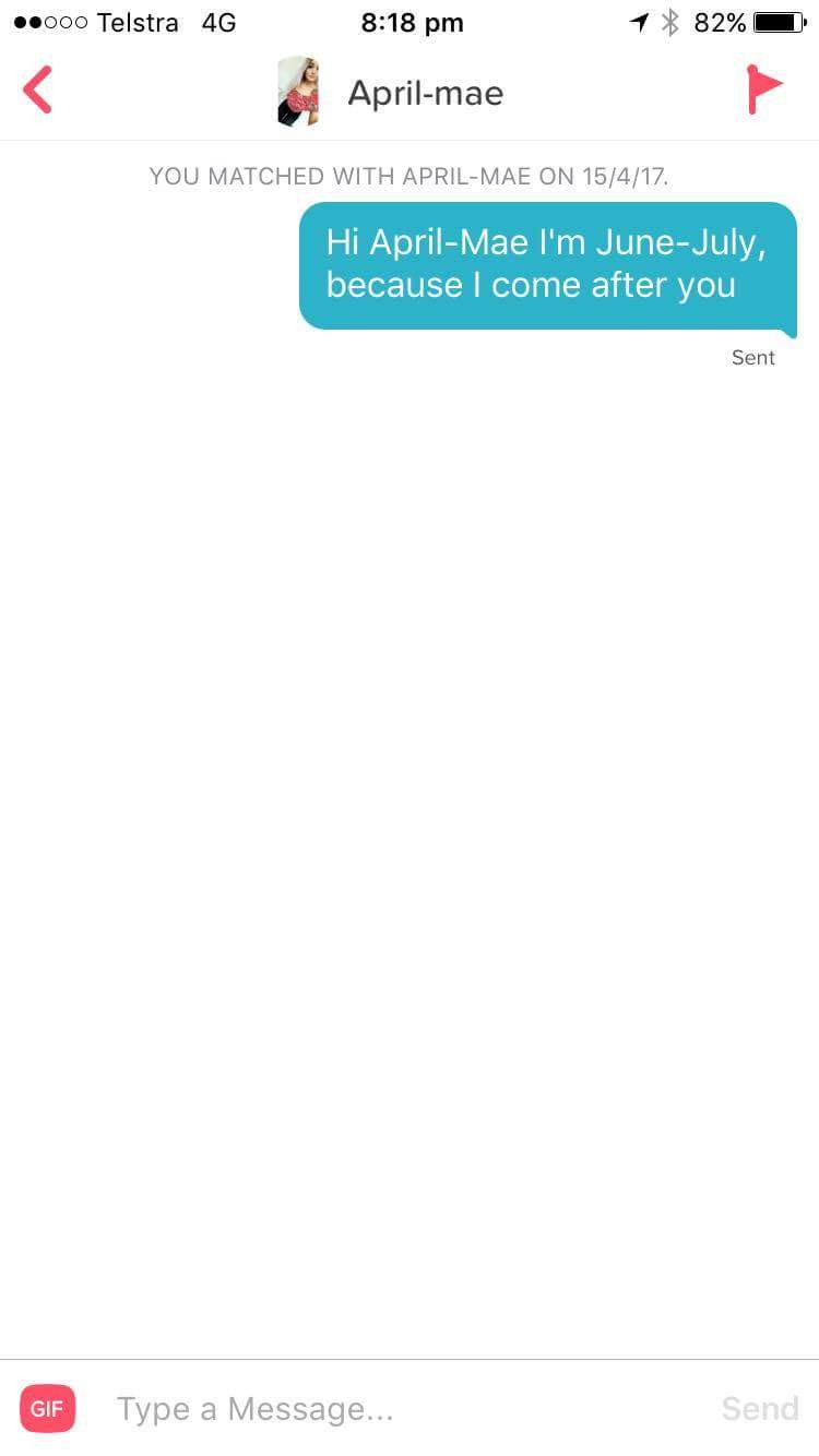 self deprecating tinder - .000 Telstra 4G 1 82% Aprilmae You Matched With AprilMae On 15417. Hi AprilMae I'm JuneJuly, because I come after you Sent Gif Type a Message... Send