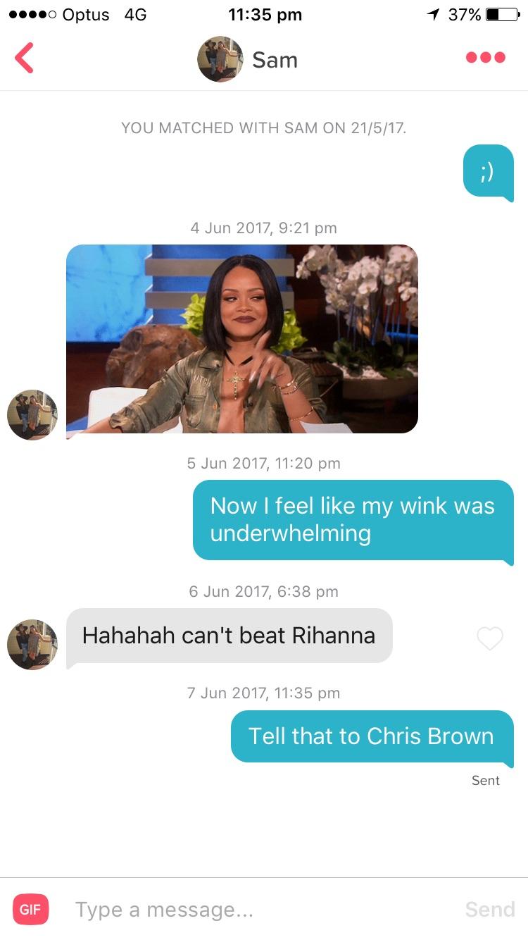you can t beat rihanna - ....0 Optus 4G 1 37% O Sam You Matched With Sam On 21517. , , Now I feel my wink was underwhelming , Hahahah can't beat Rihanna , Tell that to Chris Brown Sent Gif Type a message... Send