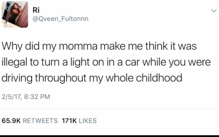 document - Ri Why did my momma make me think it was illegal to turn a light on in a car while you were driving throughout my whole childhood 2517,