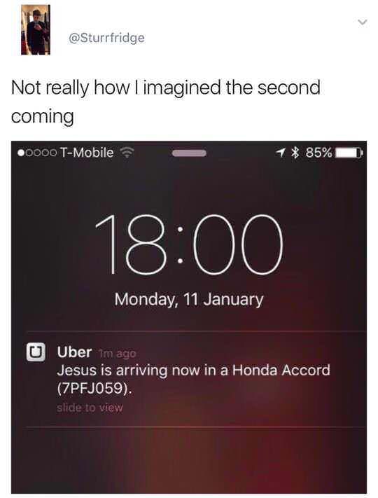 jesus is coming honda - Not really how I imagined the second coming 0000 TMobile 1 85% Monday, 11 January Uber im ago Jesus is arriving now in a Honda Accord 7PFJ059. slide to view