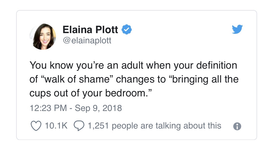 memes  - awkward first date tweets - Elaina Plott You know you're an adult when your definition of walk of shame changes to "bringing all the cups out of your bedroom. 2 1, 6