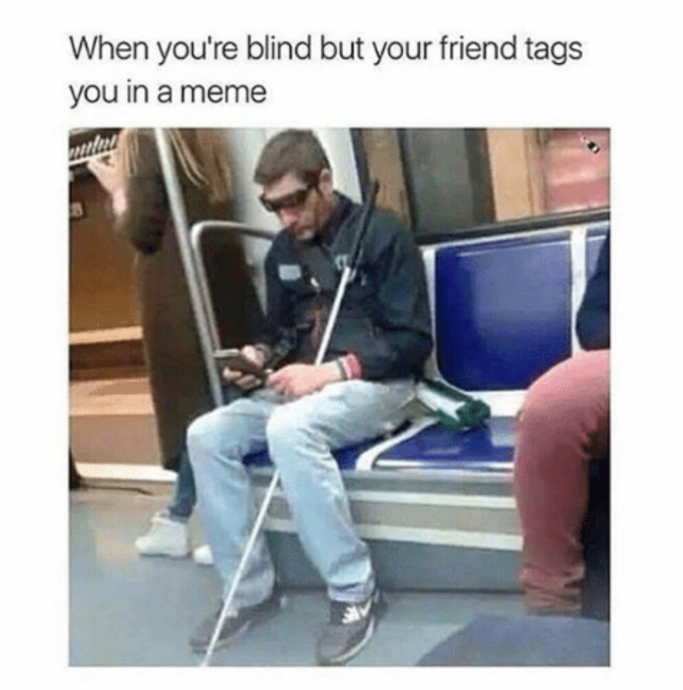memes  - blind meme - When you're blind but your friend tags you in a meme