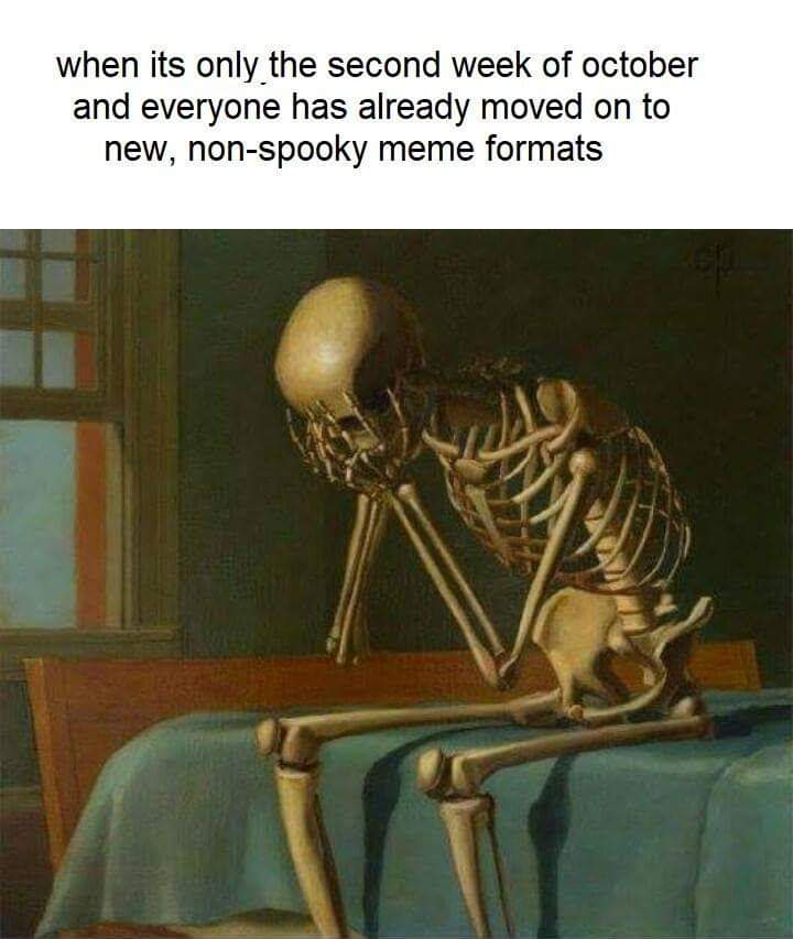 skeleton memes - when its only the second week of october and everyone has already moved on to new, nonspooky meme formats