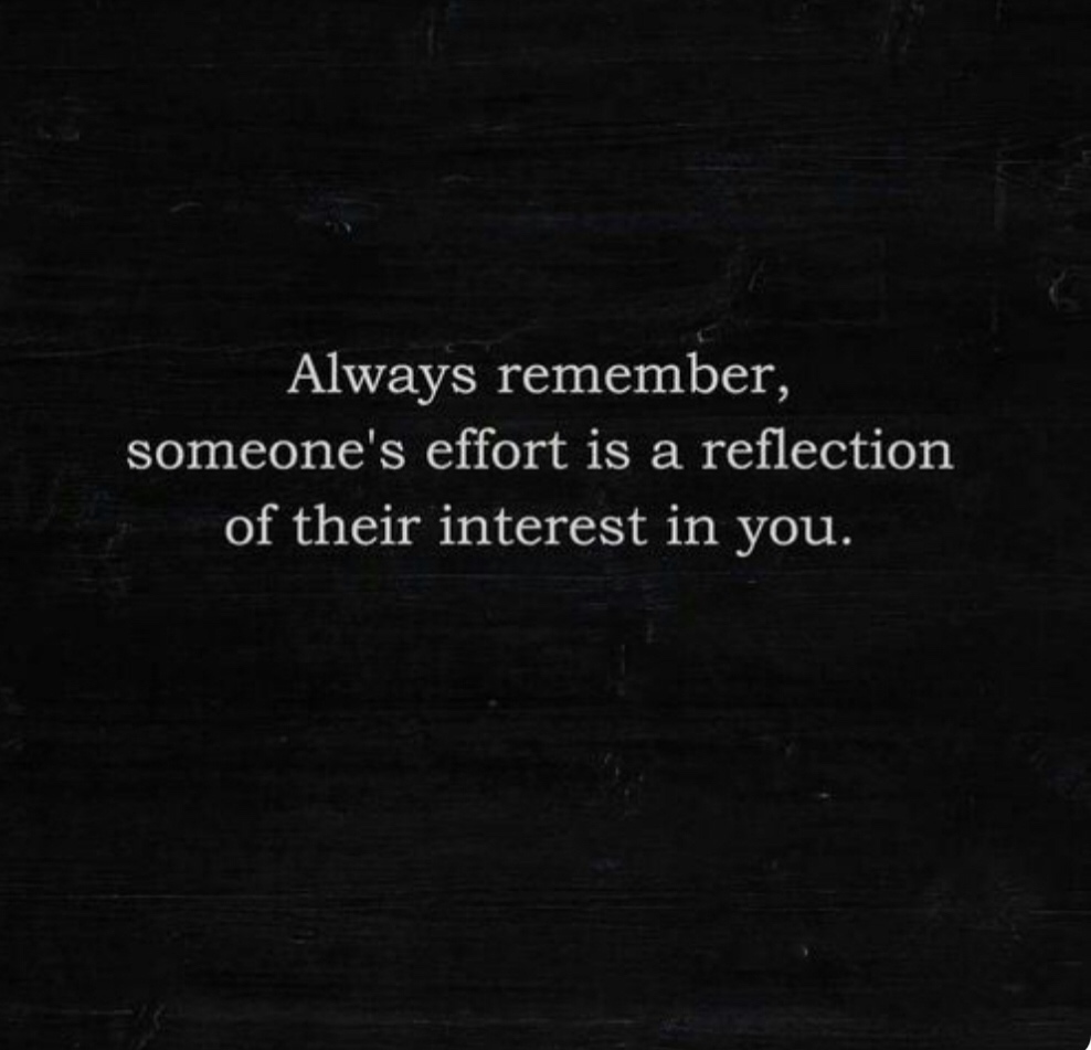 darkness - Always remember, someone's effort is a reflection of their interest in you.