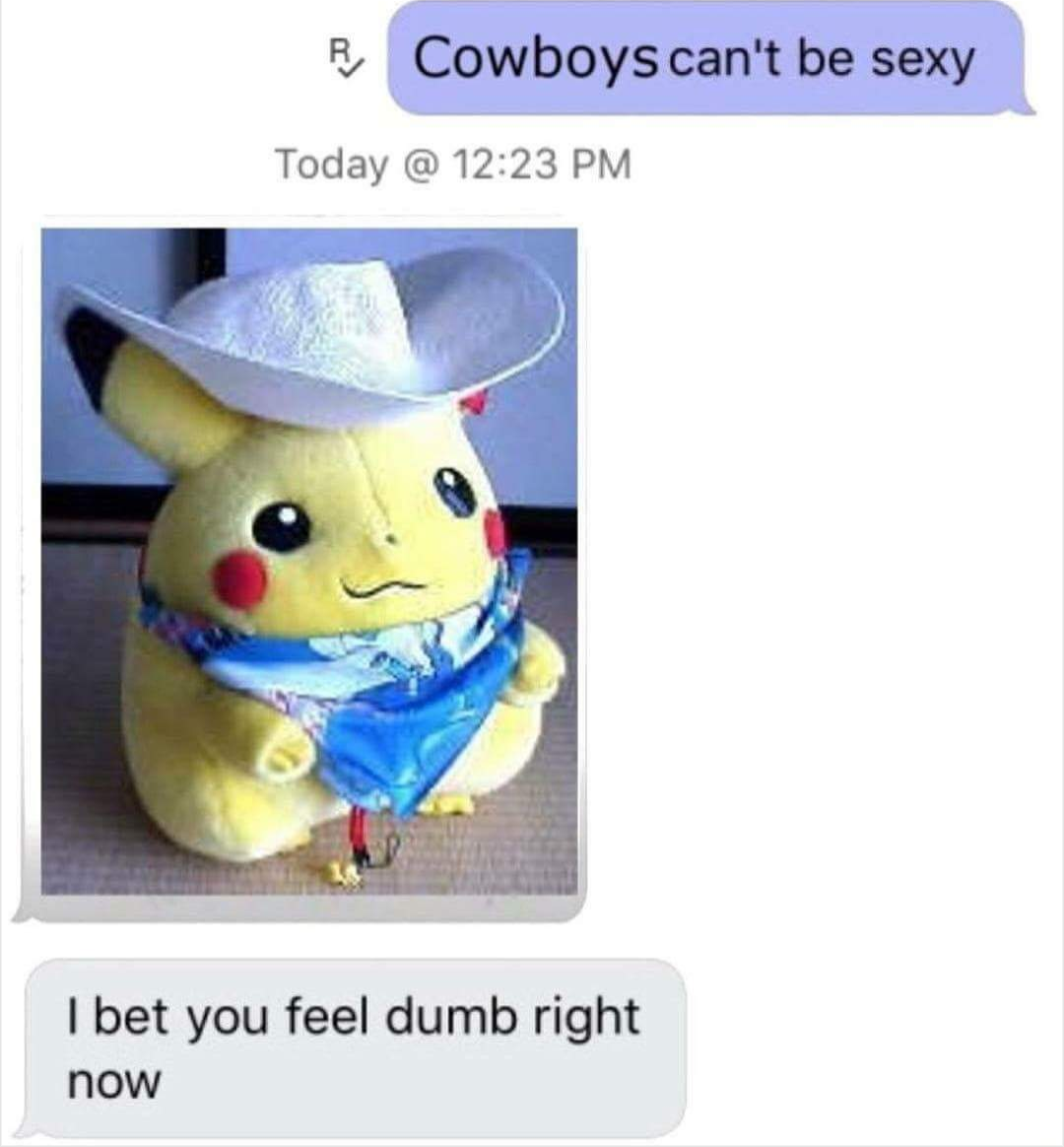 cowboys can t be sexy i bet you feel dumb right now - R Cowboys can't be sexy Today @ I bet you feel dumb right now