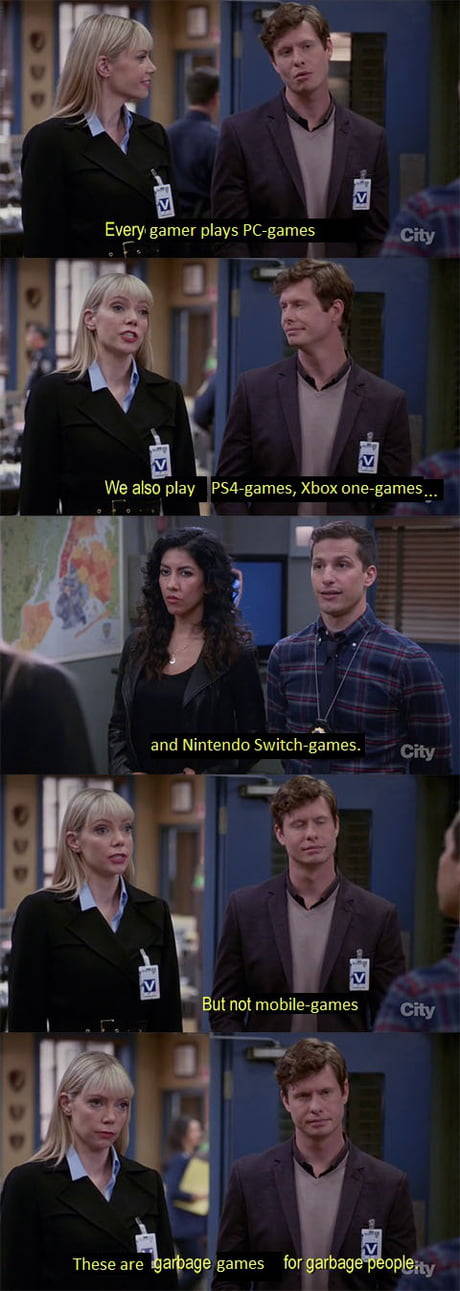 brooklyn 99 swedes - Every gamer plays Pcgames City We also play PS4games, Xbox onegames... and Nintendo Switchgames. City But not mobile games City These are garbage games for garbage people.tv