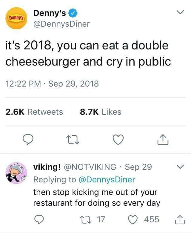 number - Denny's Denny's Diner it's 2018, you can eat a double cheeseburger and cry in public viking! Sep 29 Diner then stop kicking me out of your restaurant for doing so every day 0 17 17 455