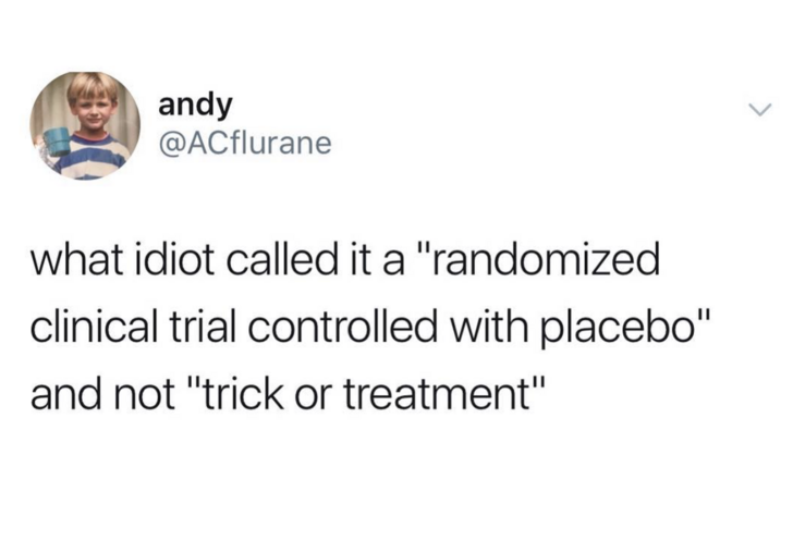 Humour - andy what idiot called it a "randomized clinical trial controlled with placebo" and not "trick or treatment"