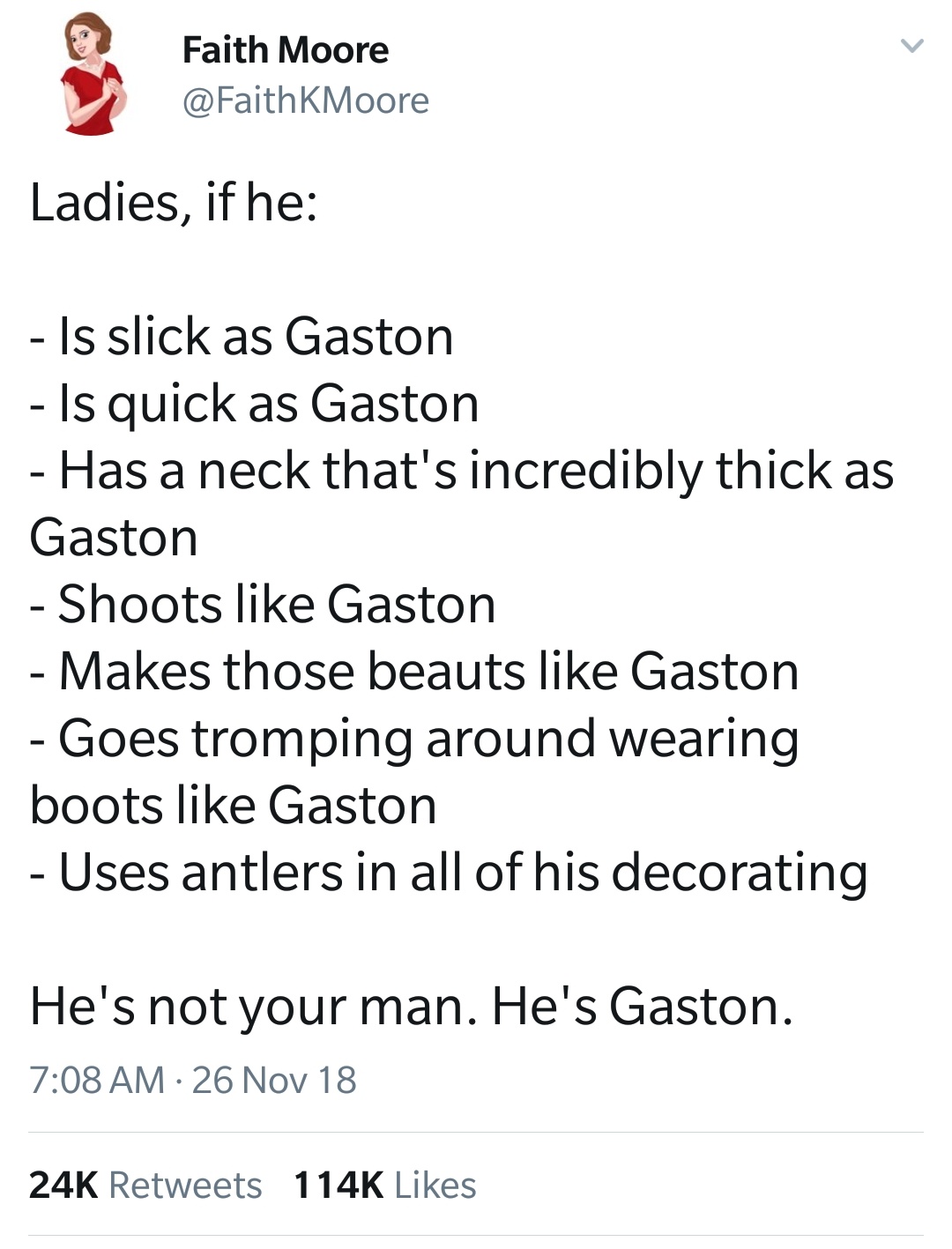 twitter meme angle - Faith Moore Ladies, if he Is slick as Gaston Is quick as Gaston Has a neck that's incredibly thick as Gaston Shoots Gaston Makes those beauts Gaston Goes tromping around wearing boots Gaston Uses antlers in all of his decorating He's 