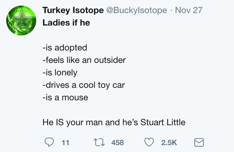 twitter meme document - Turkey Isotope Nov 27 Ladies if he is adopted feels an outsider is lonely drives a cool toy car is a mouse He Is your man and he's Stuart Little O 11 27 458 g