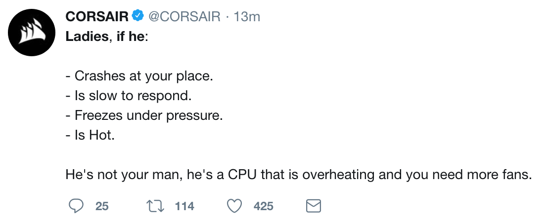 twitter meme angle - Corsair 13m Ladies, if he Crashes at your place. Is slow to respond. Freezes under pressure. Is Hot. He's not your man, he's a Cpu that is overheating and you need more fans. 9 25 22 114 425