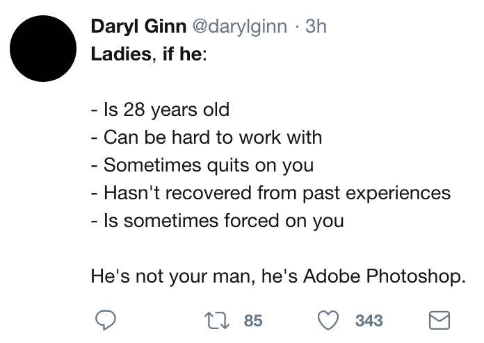 twitter meme Mu Han Total Martial Arts - Daryl Ginn 3h Ladies, if he Is 28 years old Can be hard to work with Sometimes quits on you Hasn't recovered from past experiences Is sometimes forced on you He's not your man, he's Adobe Photoshop. Cz 85 343