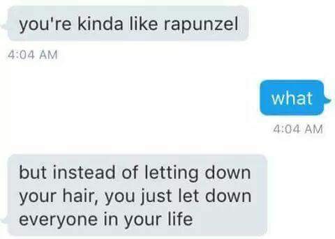 memes - best 2meirl4meirl - you're kinda rapunzel what but instead of letting down your hair, you just let down everyone in your life