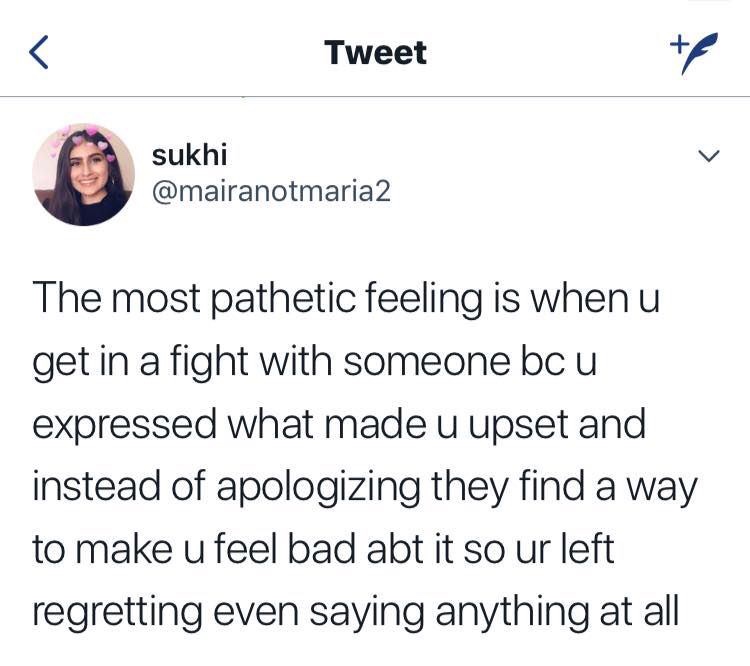 memes - you feel pathetic - Tweet sukhi The most pathetic feeling is when u get in a fight with someone bcu expressed what made u upset and instead of apologizing they find a way to make u feel bad abt it so ur left regretting even saying anything at all