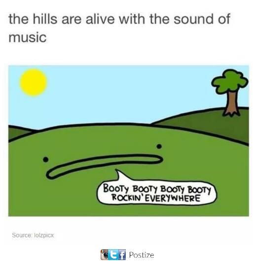 memes - hills are alive with the sound - the hills are alive with the sound of music Booty Booty Booty Booty Rockin'Everywhere Source lolzpicx CEf Postize