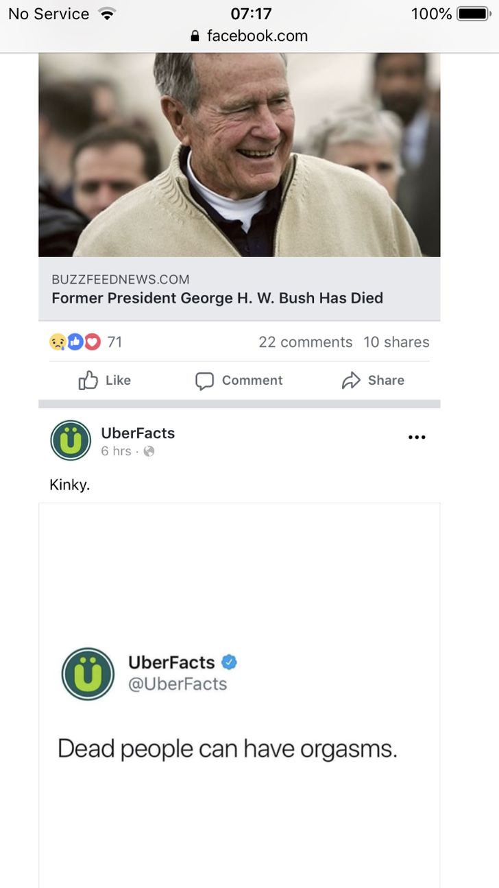 website - No Service . facebook.com 100% Buzzfeednews.Com Former President George H. W. Bush Has Died Do 71 22 10 Comment UberFacts 6 Kinky UberFacts Dead people can have orgasms.