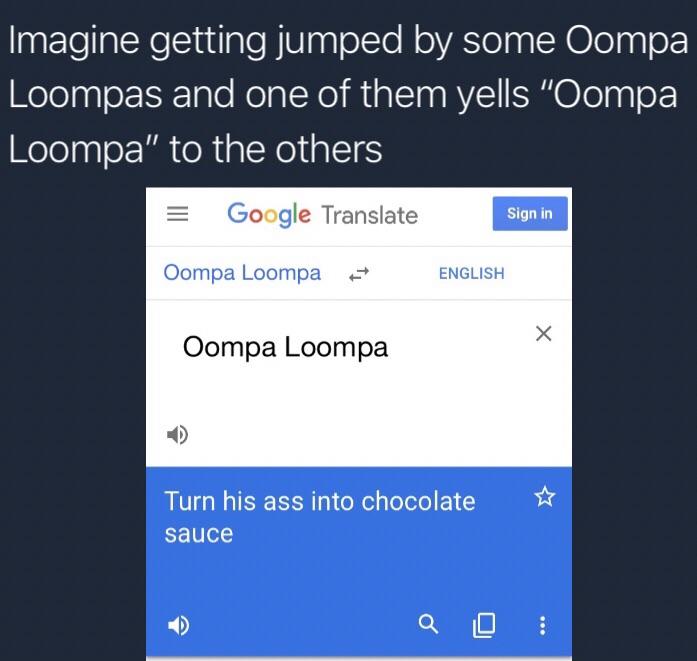 dank meme screenshot - Imagine getting jumped by some Oompa Loompas and one of them yells "Oompa Loompa" to the others Google Translate Sign in Oompa Loompa English Oompa Loompa Turn his ass into chocolate sauce