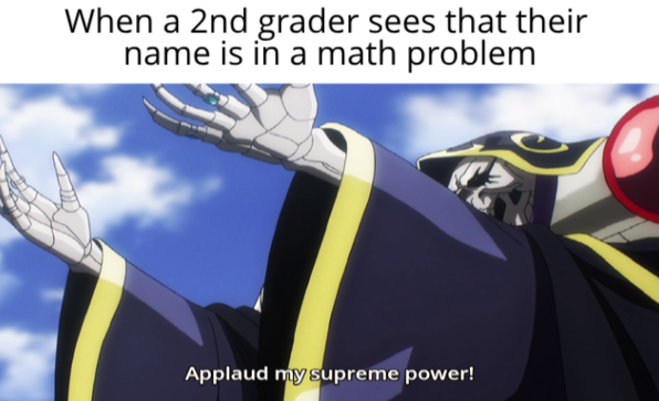 dank meme applaud my 82 watermelons - When a 2nd grader sees that their name is in a math problem Applaud my supreme power!