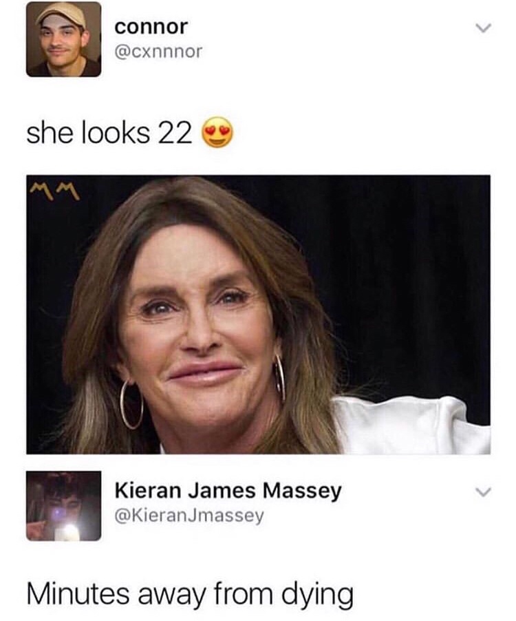 memes - she looks 22 meme - connor she looks 22 Kieran James Massey Minutes away from dying
