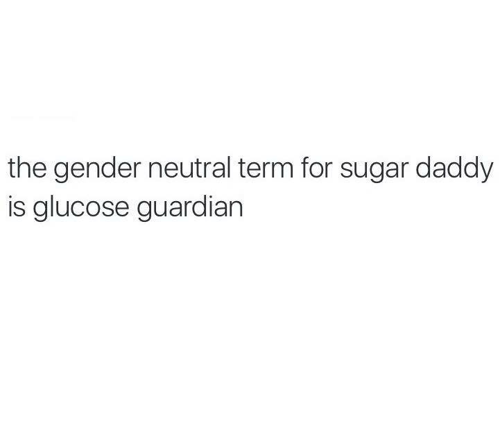 memes - ve got my eye on one person - the gender neutral term for sugar daddy is glucose guardian