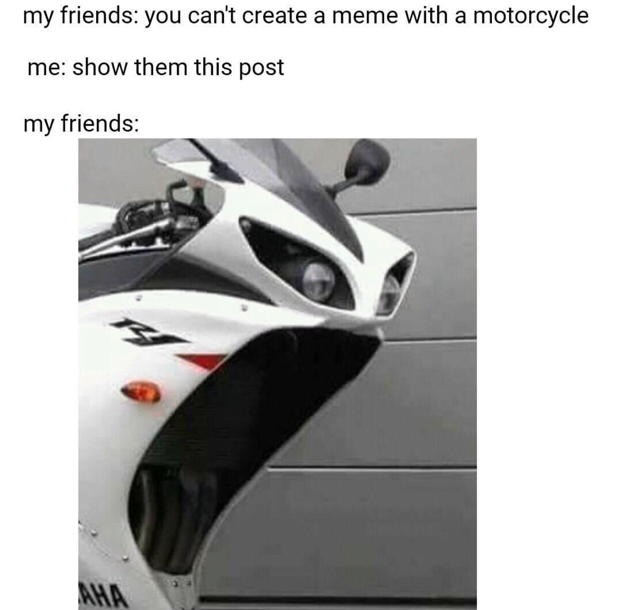 memes - motorcycle memes - my friends you can't create a meme with a motorcycle me show them this post my friends