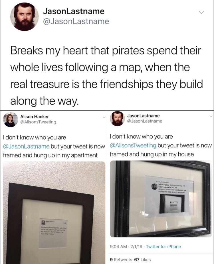 memes - tweet with broch turner and lori - JasonLastname Breaks my heart that pirates spend their whole lives ing a map, when the real treasure is the friendships they build along the way. Alison Hacker JasonLastname I don't know who you are but your twee