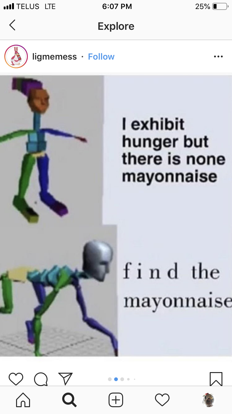 memes - international association of refrigerated warehouses - Telus Lte 25% 0 Explore 3 ligmemess. I exhibit hunger but there is none mayonnaise find the mayonnaise