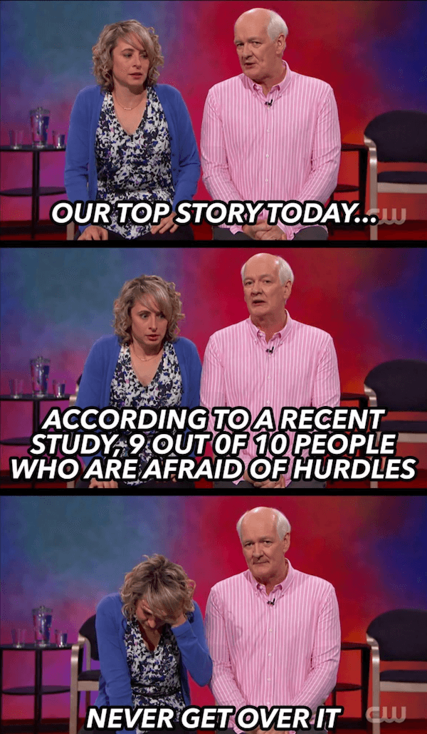 colin mochrie funny - Our Top Story Today... W According To A Recent Study, 9 Out Of 10 People Who Are Afraid Of Hurdles Never Get Over It