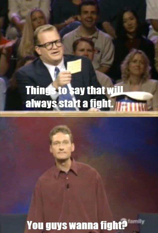 whose line is it anyway meme - Things to say that will always start a fight. Am family You guys wanna fight?