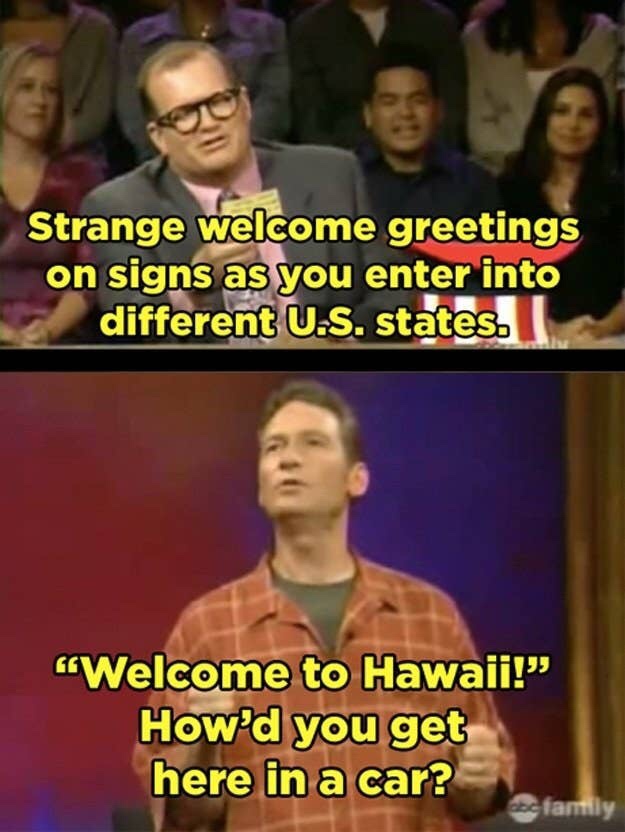 funny whose line is it anyway moments - Strange welcome greetings on signs as you enter into different U.S. states. Welcome to Hawaii!" How'd you get here in a car? clamily