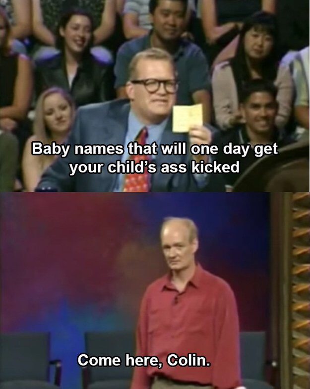 whose line is it anyway best jokes - Baby names that will one day get your child's ass kicked Come here, Colin.