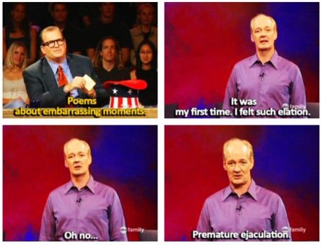 best of whose line is it anyway - Poems about embarrassing moments. It was my first time. I felt such elation. Oh no... Premature ejaculation.my