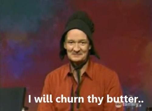 will churn thy butter - I will churn thy butter.. sanny