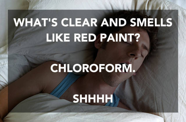 jokes that are so funny - What'S Clear And Smells Red Paint? Chloroform. Shhhh
