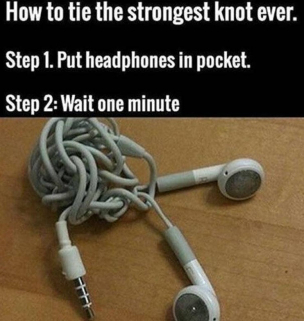 random cool pic of tangled headphones - How to tie the strongest knot ever. Step 1. Put headphones in pocket. Step 2 Wait one minute