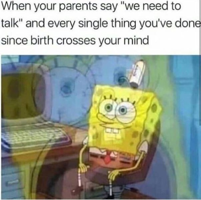 spongebob squarepants - When your parents say "We need to talk" and every single thing you've done since birth crosses your mind