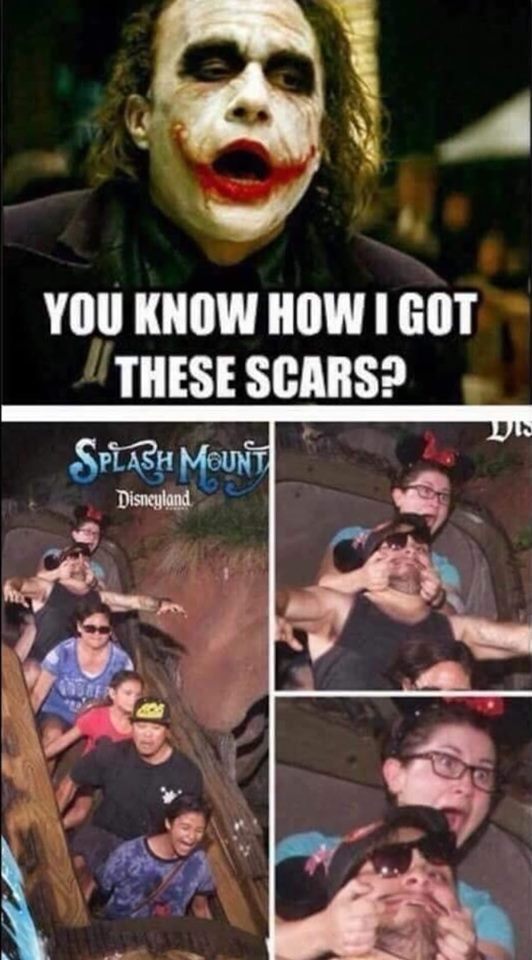 joker funny memes - You Know How I Got These Scars? Splash Mount Disneyland