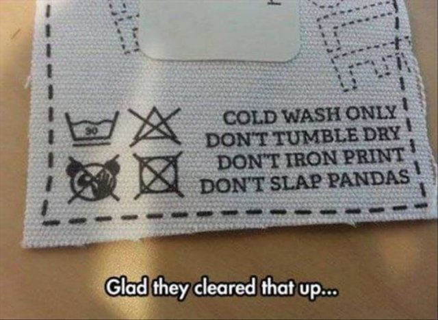 funny instructions on products - Cold Wash Only Dont Tumble Dry! Don'T Iron Print Don'T Slap Pandas Glad they cleared that up...