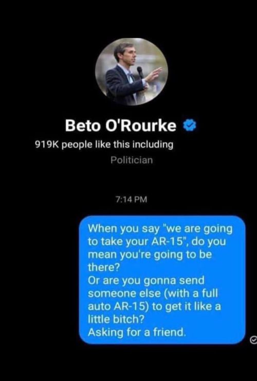 screenshot - Beto O'Rourke people this including Politician When you say we are going to take your Ar15", do you mean you're going to be there? Or are you gonna send someone else with a full auto Ar15 to get it a little bitch? Asking for a friend.