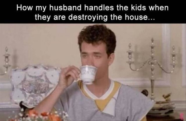 husband with kids meme - How my husband handles the kids when they are destroying the house...