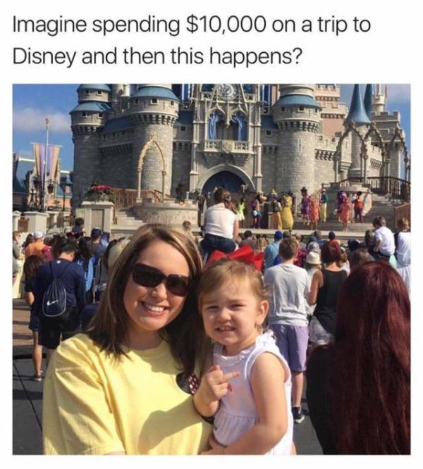 disney world meme funny - Imagine spending $10,000 on a trip to Disney and then this happens? Hi