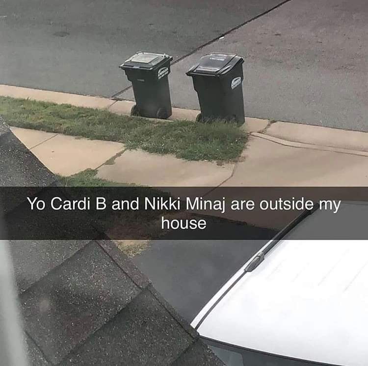 cardi b trash memes - Yo Cardi B and Nikki Minaj are outside my house