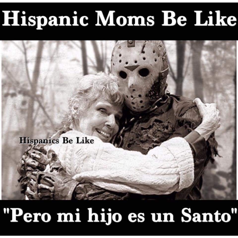 friday the 13th teacher meme - Hispanic Moms Be Hispanics Be "Pero mi hijo es un Santo"