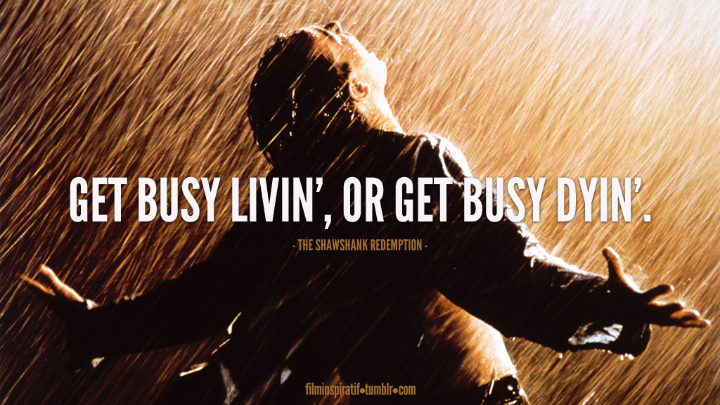 shawshank redemption get busy living or get busy dying - Get Busy Livin', Or Get Busy Dyin. The Shawshank Redemption filminspiratiftumblrcom
