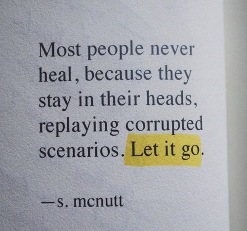 writing - Most people never heal, because they stay in their heads, replaying corrupted scenarios. Let it go. S. mcnutt