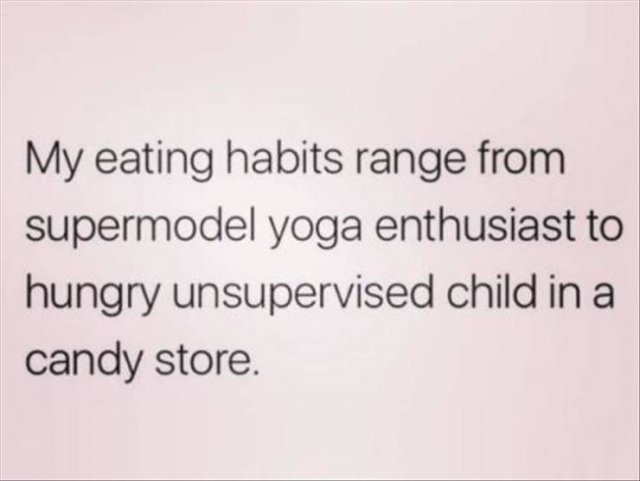 random not perfect quotes - My eating habits range from supermodel yoga enthusiast to hungry unsupervised child in a candy store.
