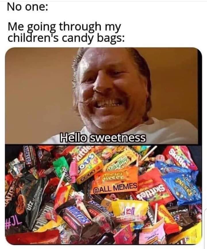 candy - No one Me going through my children's candy bags Hello sweetness Snickers ky Jour Memes Utz