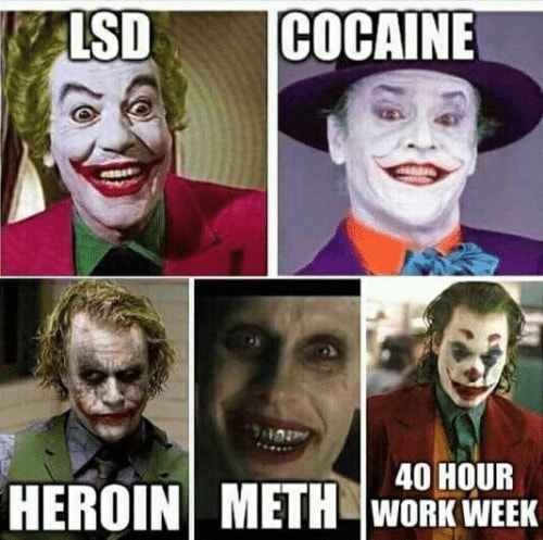joker meme - Lsd Cocaine 40 Hour Heroin Meth Work Week